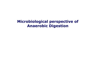 Microbiological perspective of
Anaerobic Digestion
 