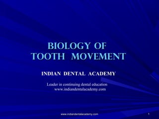 11
BIOLOGY OFBIOLOGY OF
TOOTH MOVEMENTTOOTH MOVEMENT
www.indiandentalacademy.comwww.indiandentalacademy.com
INDIAN DENTAL ACADEMY
Leader in continuing dental education
www.indiandentalacademy.com
 