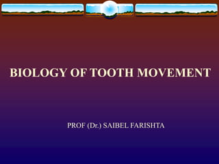 BIOLOGY OF TOOTH MOVEMENT
PROF (Dr.) SAIBEL FARISHTA
 