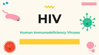 HIV
Human Immunodeficiency Viruses
 