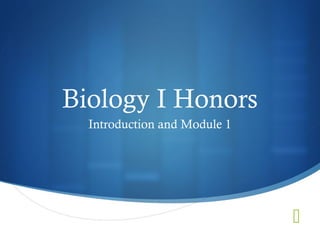 
Biology I Honors 
Introduction and Module 1 
 