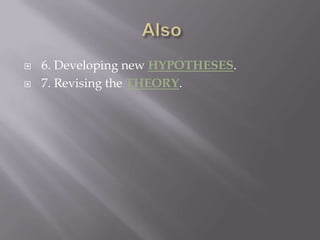  Also 6. Developing new HYPOTHESES. 7. Revising the THEORY.