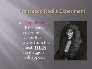 Francesco Redi’s ExperimentHypothesis -    IF the gauze covering keeps flies away from the meat, THEN no maggots will appear.