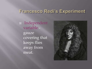 Francesco Redi’s ExperimentIndependent variable -    gauze covering that keeps flies away from meat.
