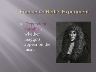 Francesco Redi’s ExperimentDependent variable -    whether maggots appear on the meat.
