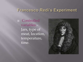 Francesco Redi’s ExperimentControlled variables -    Jars, type of meat, location, temperature, time.
