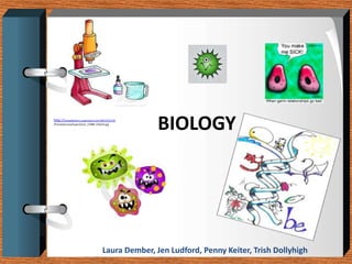 http://wwwdelivery.superstock.com/WI/223/159
/PreviewComp/SuperStock_1598R-155624.jpg
                                                  BIOLOGY




                                   Laura Dember, Jen Ludford, Penny Keiter, Trish Dollyhigh
 