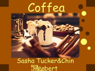 Coffea
  Arabica


Sasha Tucker&Chin
     Herbert
    BIOL-
 