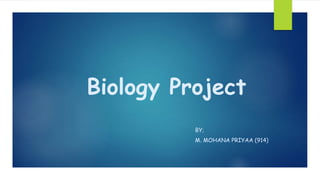 Biology Project
BY;
M. MOHANA PRIYAA (914)
 