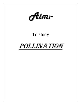 To study
Pollination
:-
 
