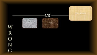 
W
R
O
N
G
YES NO
TRY AGAIN
 