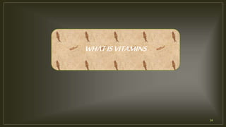 34
WHATISVITAMINS
 