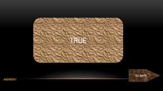 ANSWER!!!
GO BACK
TRUE
 