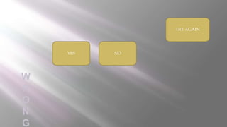 W
R
O
N
G
NOYES
TRY AGAIN
 