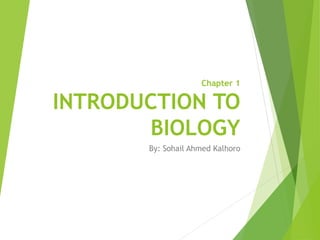 Chapter 1
INTRODUCTION TO
BIOLOGY
By: Sohail Ahmed Kalhoro
 