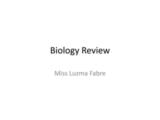 Biology Review

Miss Luzma Fabre
 