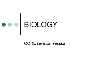 BIOLOGY

CORE revision session
 