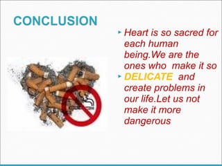  Heart is so sacred for
each human
being.We are the
ones who make it so
 DELICATE and
create problems in
our life.Let us not
make it more
dangerous
 