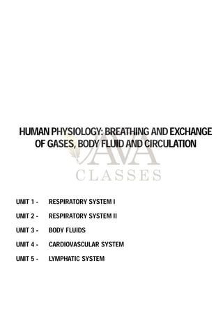 UNIT 1 - RESPIRATORY SYSTEM I
UNIT 2 - RESPIRATORY SYSTEM II
UNIT 3 - BODY FLUIDS
UNIT 4 - CARDIOVASCULAR SYSTEM
UNIT 5 - LYMPHATIC SYSTEM
HUMANPHYSIOLOGY:BREATHING ANDEXCHANGE
OFGASES,BODYFLUIDANDCIRCULATION
 