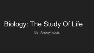 Biology: The Study Of Life
By: Anonymous
 