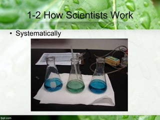 1-2 How Scientists Work
• Systematically
 