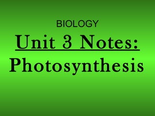 BIOLOGY

Unit 3 Notes:
Photosynthesis

 