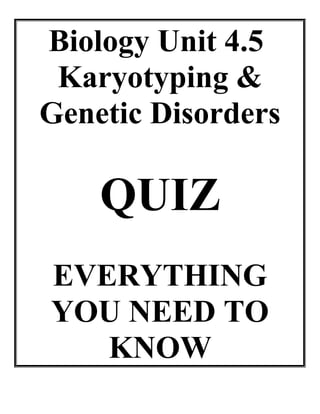Biology Unit 4.5
Karyotyping &
Genetic Disorders

QUIZ
EVERYTHING
YOU NEED TO
KNOW

 