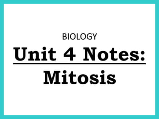 BIOLOGY

Unit 4 Notes:
Mitosis

 