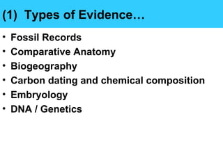 (1) Types of Evidence…
• Fossil Records
• Comparative Anatomy
• Biogeography
• Carbon dating and chemical composition
• Embryology
• DNA / Genetics
 