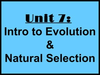 Unit 7:
Intro to Evolution
&
Natural Selection
 