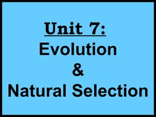 Unit 7:
Evolution
&
Natural Selection
 
