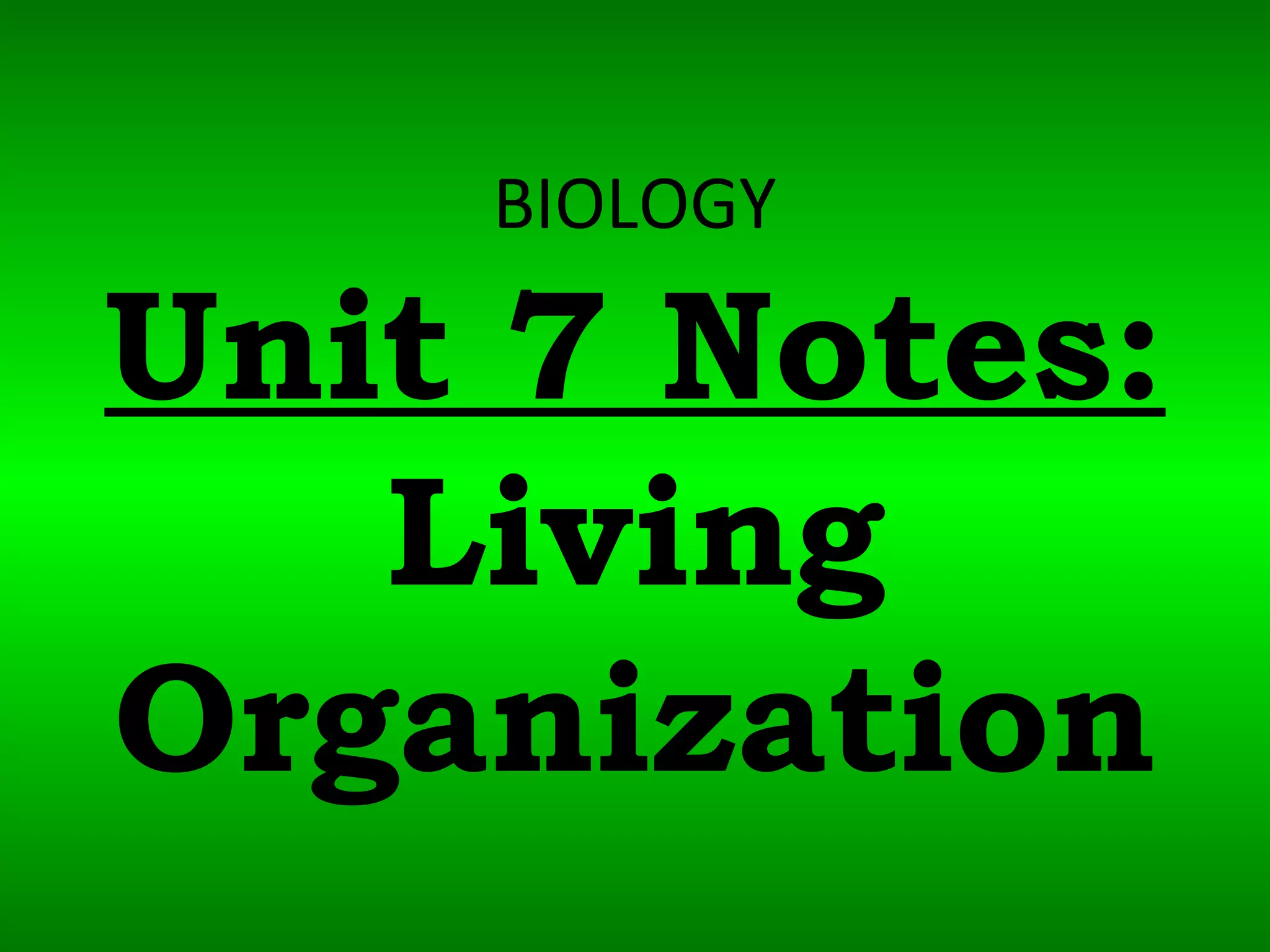 BIOLOGY
Unit 7 Notes:
Living
Organization
