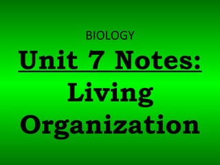 BIOLOGY
Unit 7 Notes:
Living
Organization
 