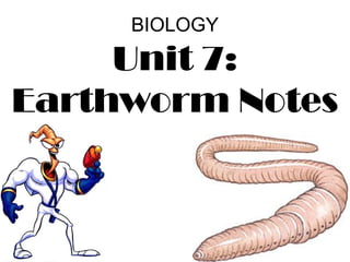 BIOLOGY
Unit 7:
Earthworm Notes
 