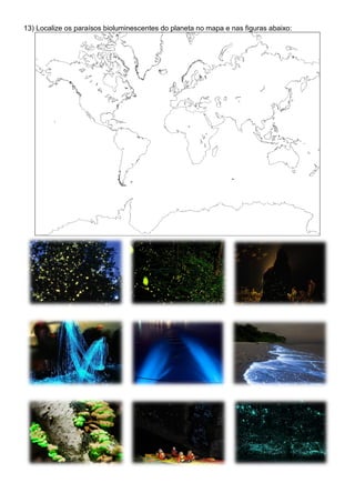 13) Localize os paraísos bioluminescentes do planeta no mapa e nas figuras abaixo:
 