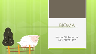 BIOMA
Nama: Siti Ruhama’
Nim:E1R021107
 