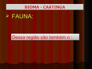    FAUNA:


    Dessa região são também o :
 