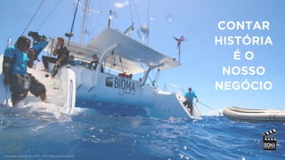 Expedição Aquanautas (2012) - FOX / National Geographic
CONTAR
HISTÓRIA
É O
NOSSO
NEGÓCIO
 