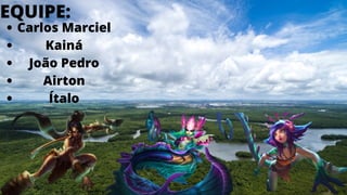 EQUIPE:
Carlos Marciel
Kainá
João Pedro
Airton
Ítalo
 