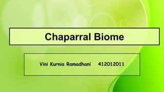 Chaparral Biome
Vini Kurnia Ramadhani 412012011
 