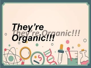 They’re
Organic!!!
 