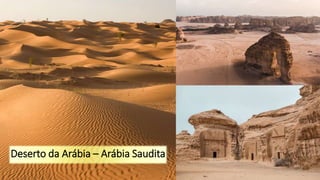 Deserto da Arábia – Arábia Saudita
 
