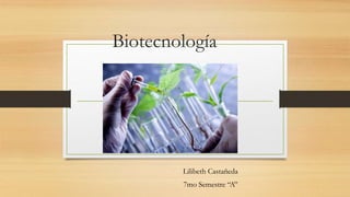 Biotecnología
Lilibeth Castañeda
7mo Semestre “A”
 