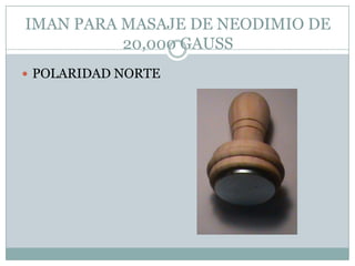 IMAN PARA MASAJE DE NEODIMIO DE
20,000 GAUSS
 POLARIDAD NORTE
 