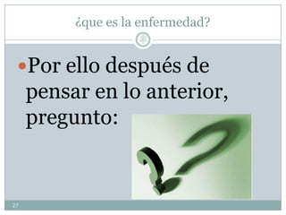 ¿que es la enfermedad?
Por ello después de
pensar en lo anterior,
pregunto:
27
Lic.
JORGE
TAPIA
MÁRQU
EZ
 