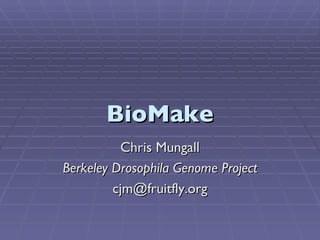 BioMake Chris Mungall Berkeley Drosophila Genome Project [email_address] 