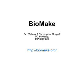 BioMake
Ian Holmes & Christopher Mungall
UC Berkeley,
Berkeley Lab
http://biomake.org/
 