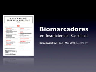 Biomarcadores
en Insuﬁciencia Cardiaca
Braunwald E, N Engl J Med 2008;358:2148-59.
 
