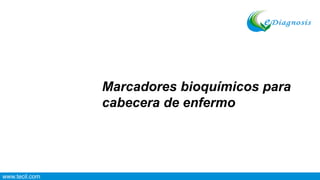 www.tecil.com
Marcadores bioquímicos para
cabecera de enfermo
 