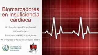 Biomarcadores
en insuficiencia
cardiaca
Dr. Snayder Jose Perez Goelkel
Médico Cirujano
Especialista en Medicina Interna
XII Congreso cubano de Medicina Interna
 